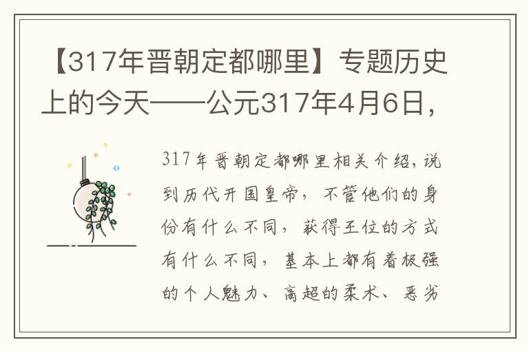 【317年晋朝定都哪里】专题历史上的今天——公元317年4月6日，司马睿建立东晋。