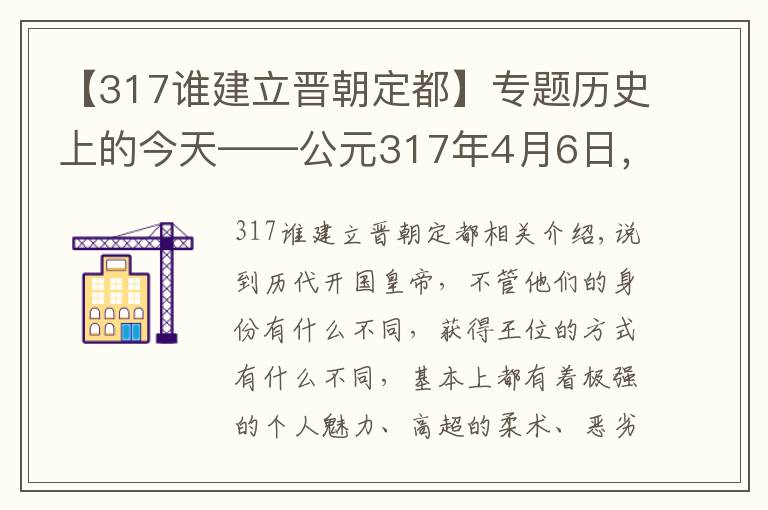 【317谁建立晋朝定都】专题历史上的今天——公元317年4月6日，司马睿建立东晋。