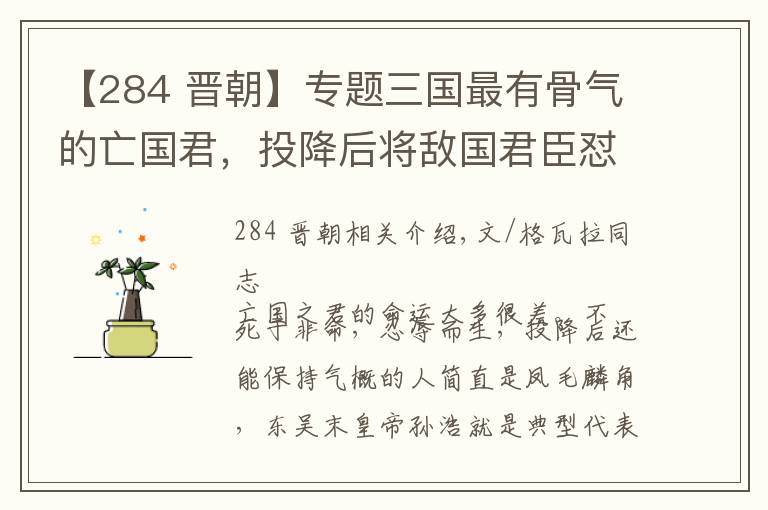 【284 晋朝】专题三国最有骨气的亡国君，投降后将敌国君臣怼得哑口无言，最后善终