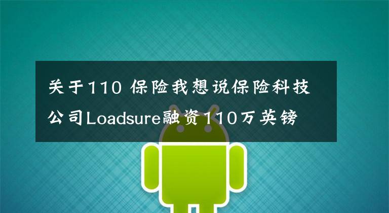 关于110 保险我想说保险科技公司Loadsure融资110万英镑 数字交易流程简化运载货物保险