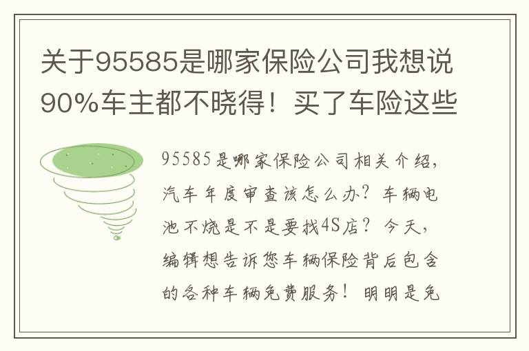 关于95585是哪家保险公司我想说90%车主都不晓得！买了车险这些服务都免费