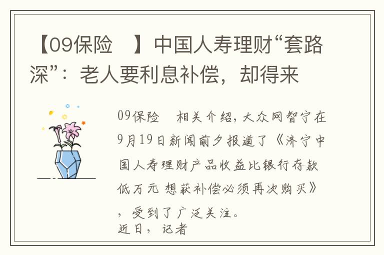 【09保险	】中国人寿理财“套路深”：老人要利息补偿，却得来疑似三无商品