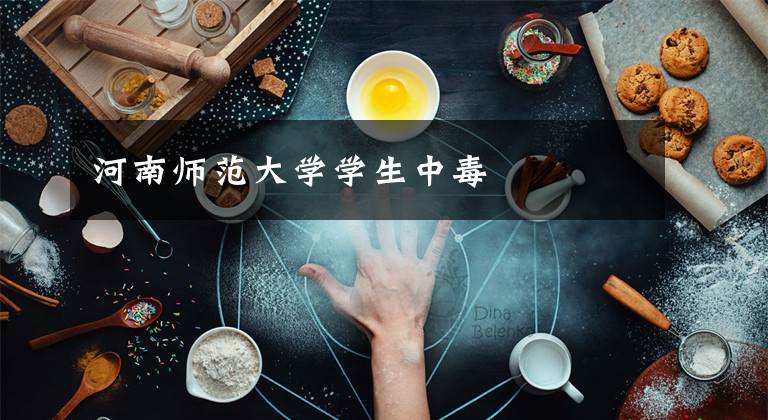 河南师范大学学生中毒