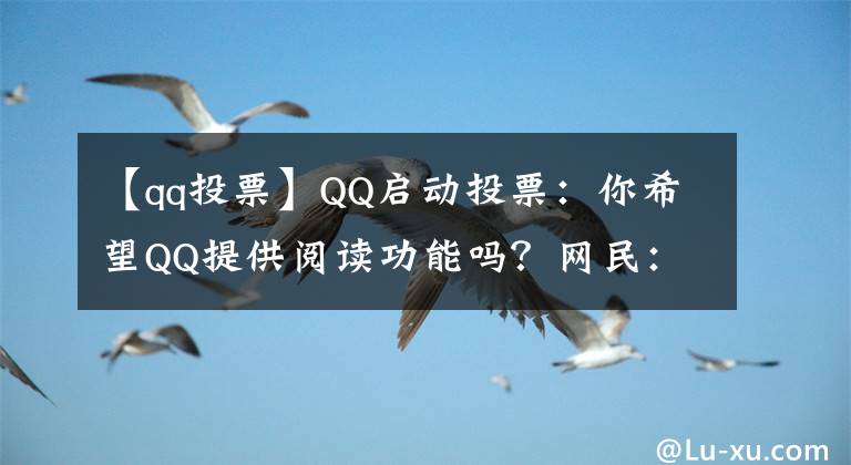 【qq投票】QQ启动投票：你希望QQ提供阅读功能吗？网民：你出去的话，我会除掉的。