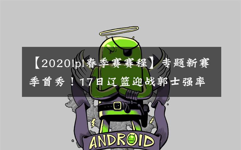 【2020lpl春季赛赛程】专题新赛季首秀！17日辽篮迎战郭士强率领的广州队