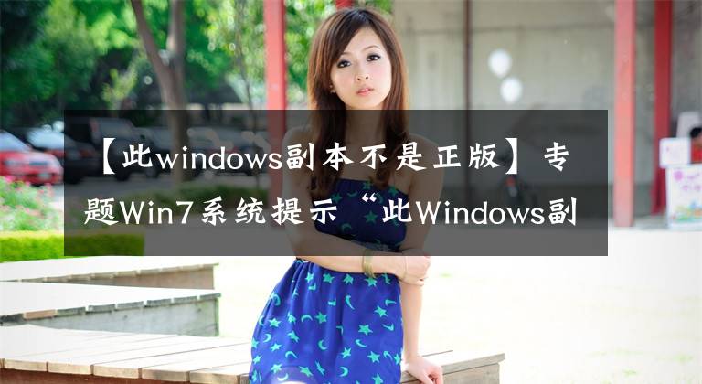 【此windows副本不是正版】专题Win7系统提示“此Windows副本不是正版”怎么办？