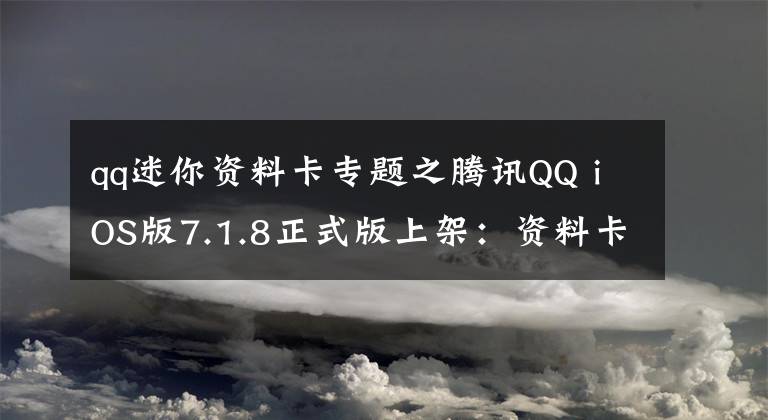 qq迷你资料卡专题之腾讯QQ iOS版7.1.8正式版上架：资料卡新增个性标签