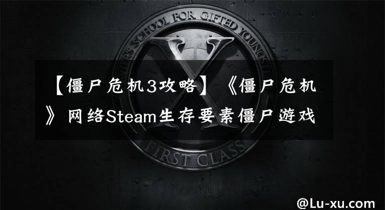 【僵尸危机3攻略】《僵尸危机》网络Steam生存要素僵尸游戏