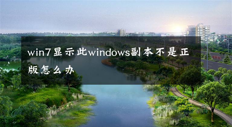 win7显示此windows副本不是正版怎么办