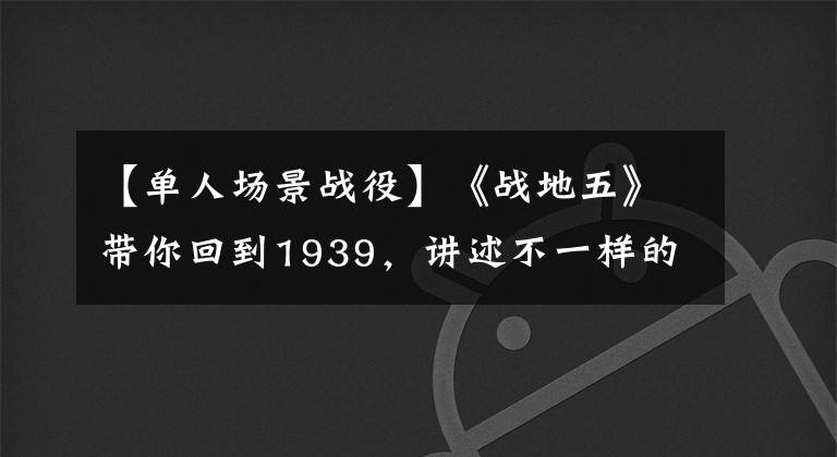 【单人场景战役】《战地五》带你回到1939，讲述不一样的“二战”故事