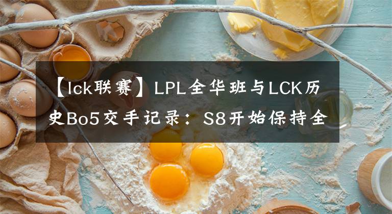 【lck联赛】LPL全华班与LCK历史Bo5交手记录：S8开始保持全胜
