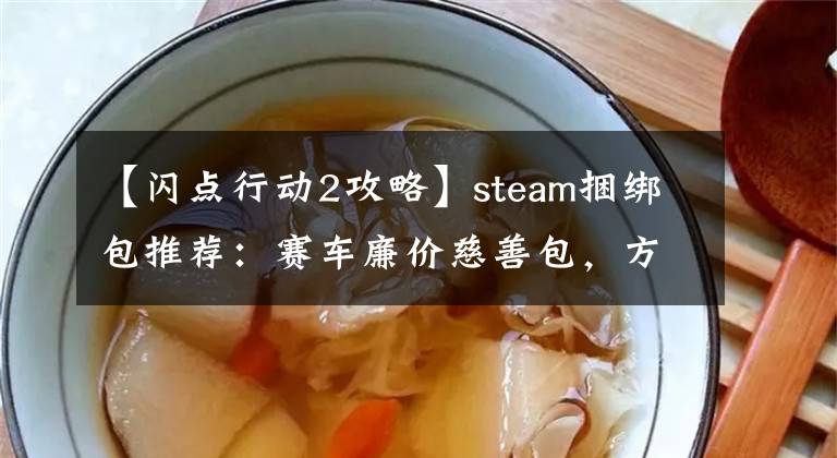 【闪点行动2攻略】steam捆绑包推荐：赛车廉价慈善包，方向盘爱好者必备