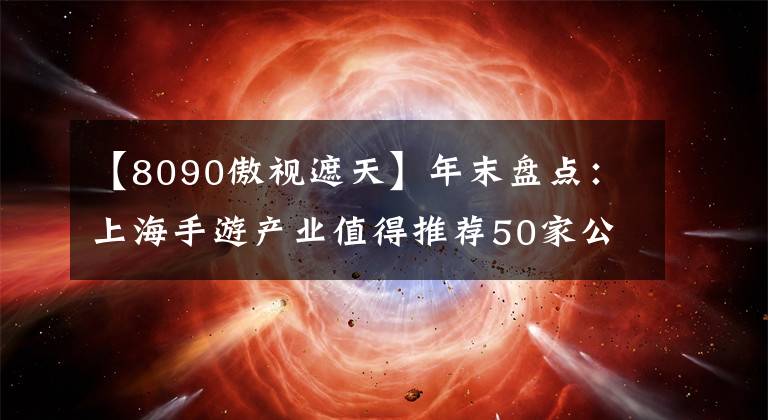 【8090傲视遮天】年末盘点：上海手游产业值得推荐50家公司(下)