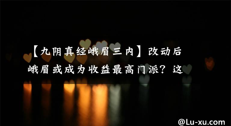 【九阴真经峨眉三内】改动后峨眉或成为收益最高门派？这大逼兜直接扇到大动脉