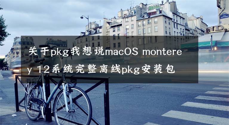 关于pkg我想说macOS monterey 12系统完整离线pkg安装包 v12.7正式版