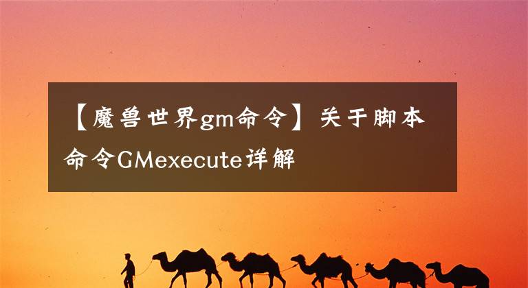 【魔兽世界gm命令】关于脚本命令GMexecute详解