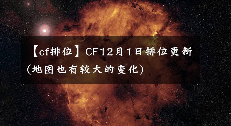 【cf排位】CF12月1日排位更新(地图也有较大的变化)