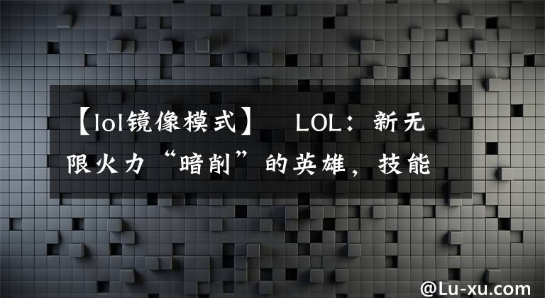 【lol镜像模式】​LOL：新无限火力“暗削”的英雄，技能CD悄然增加，强度大不如前