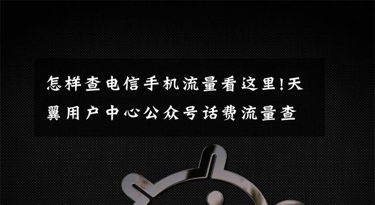 怎样查电信手机流量看这里!天翼用户中心公众号话费流量查询、充值，理智追星！