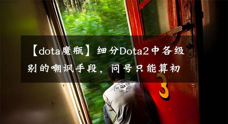 【dota魔瓶】细分Dota2中各级别的嘲讽手段，问号只能算初级！塞骨灰才是王道