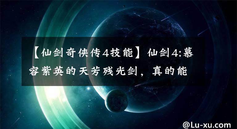 【仙剑奇侠传4技能】仙剑4:慕容紫英的天芳残光剑，真的能秒杀所有boss吗？