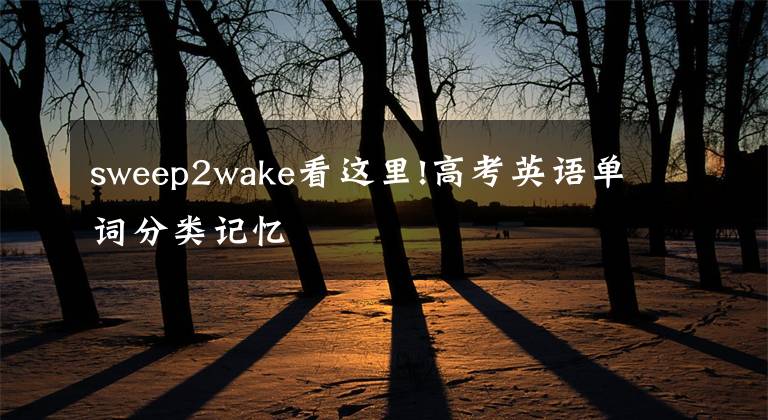 sweep2wake看这里!高考英语单词分类记忆