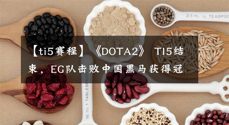 【ti5赛程】《DOTA2》 TI5结束，EG队击败中国黑马获得冠军。