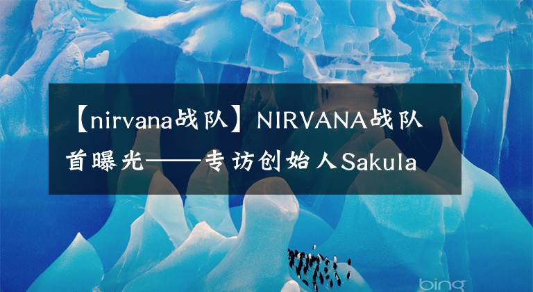 【nirvana战队】NIRVANA战队首曝光——专访创始人Sakula
