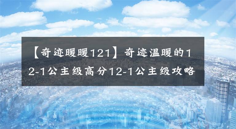 【奇迹暖暖121】奇迹温暖的12-1公主级高分12-1公主级攻略