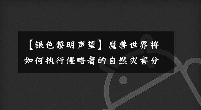 【银色黎明声望】魔兽世界将如何执行侵略者的自然灾害分析任务