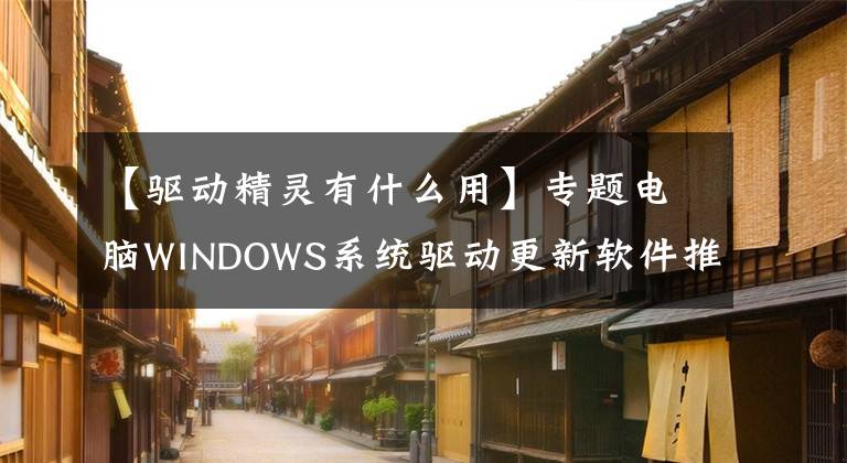 【驱动精灵有什么用】专题电脑WINDOWS系统驱动更新软件推荐