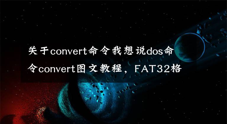 关于convert命令我想说dos命令convert图文教程，FAT32格式转为NTFS
