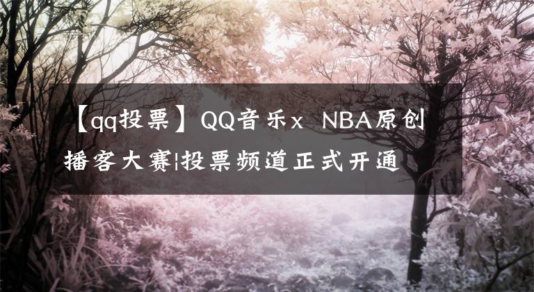 【qq投票】QQ音乐x NBA原创播客大赛|投票频道正式开通