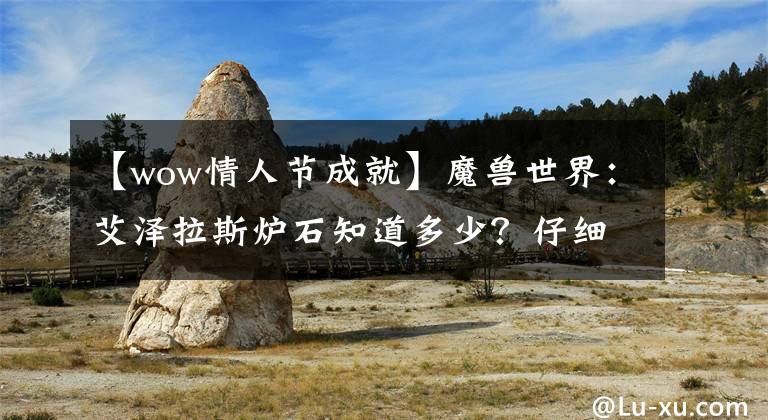 【wow情人节成就】魔兽世界：艾泽拉斯炉石知道多少？仔细查了一下，竟然有十多种！