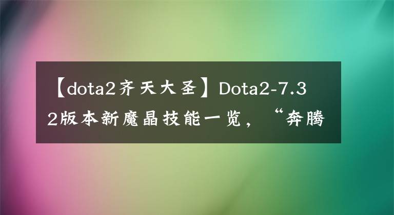 【dota2齐天大圣】Dota2-7.32版本新魔晶技能一览，“奔腾”与隔壁炼金的Q十分神似