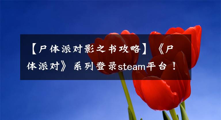 【尸体派对影之书攻略】《尸体派对》系列登录steam平台！《影之书》将稍迟发售