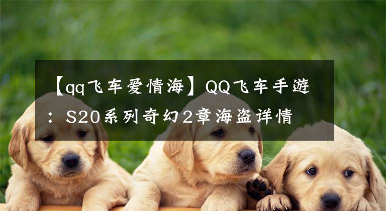 【qq飞车爱情海】QQ飞车手游：S20系列奇幻2章海盗详情