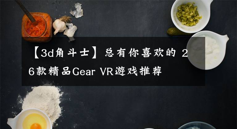 【3d角斗士】总有你喜欢的 26款精品Gear VR游戏推荐