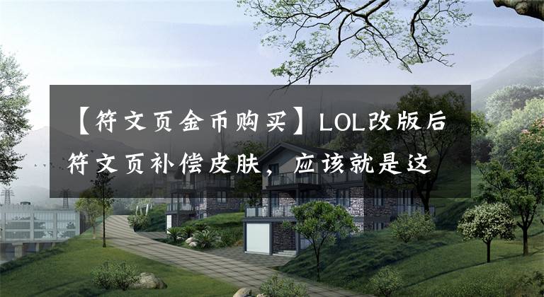 【符文页金币购买】LOL改版后符文页补偿皮肤，应该就是这80款！