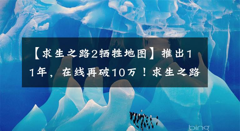 【求生之路2牺牲地图】推出11年，在线再破10万！求生之路2凭什么长盛不衰？