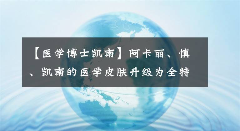 【医学博士凯南】阿卡丽、慎、凯南的医学皮肤升级为全特效