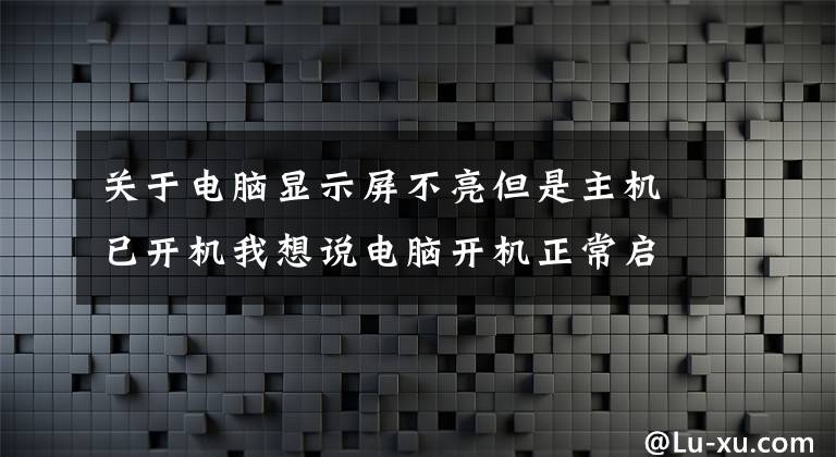 关于电脑显示屏不亮但是主机已开机我想说电脑开机正常启动，但显示器无信号然后黑屏怎么回事？一招解决