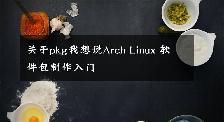 关于pkg我想说Arch Linux 软件包制作入门