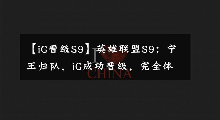 【iG晋级S9】英雄联盟S9：宁王归队，iG成功晋级，完全体的iG让粉丝更加放心