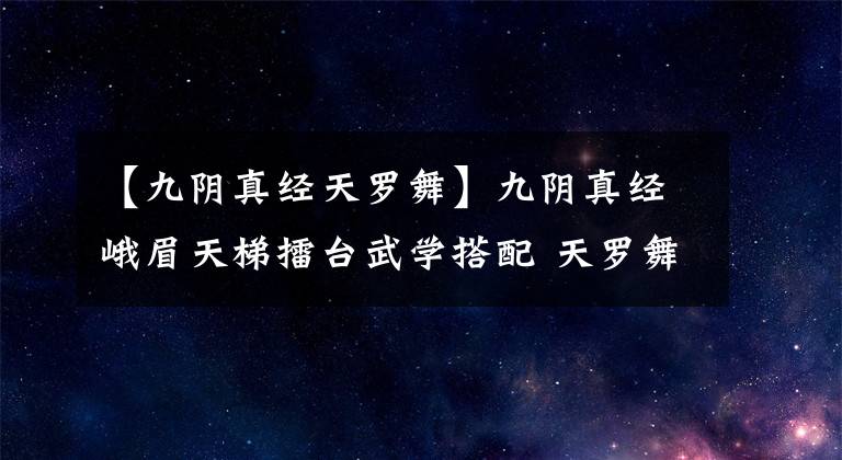 【九阴真经天罗舞】九阴真经峨眉天梯擂台武学搭配 天罗舞