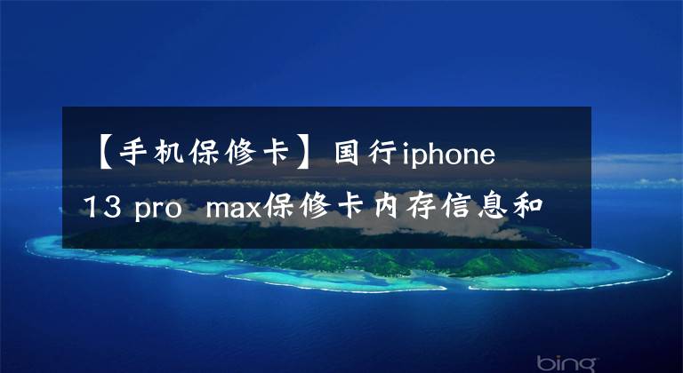【手机保修卡】国行iphone 13 pro max保修卡内存信息和基本不一样吗？