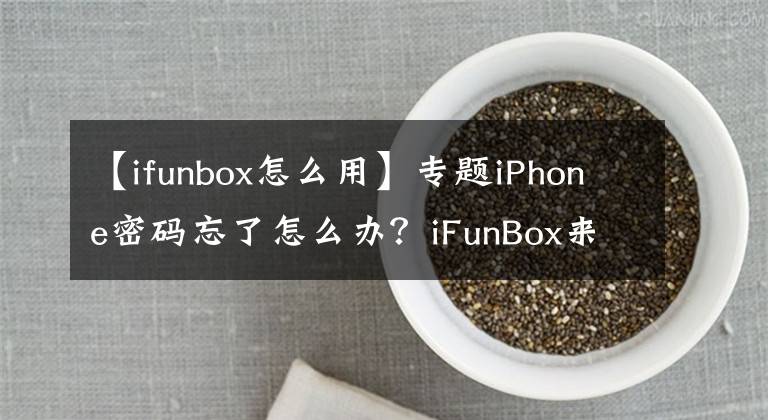 【ifunbox怎么用】专题iPhone密码忘了怎么办？iFunBox来帮忙