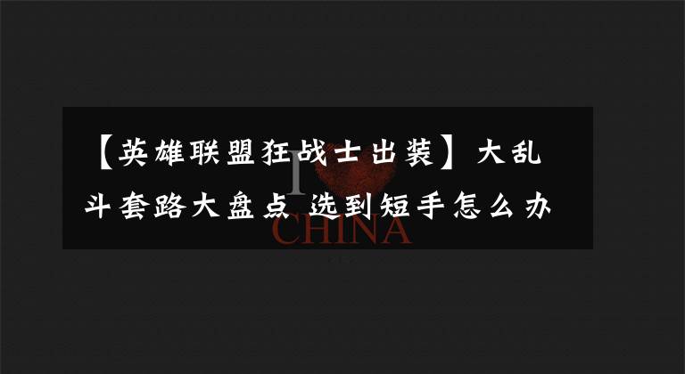 【英雄联盟狂战士出装】大乱斗套路大盘点 选到短手怎么办？还不快进来一观？