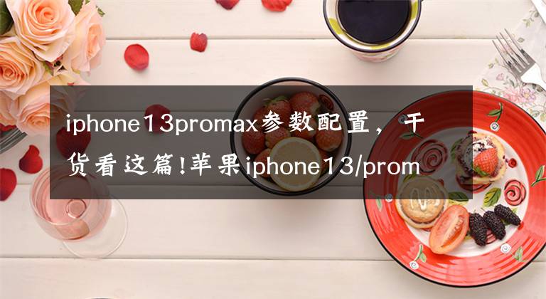 iphone13promax参数配置，干货看这篇!苹果iphone13/promax/pro参数配置亮点曝光 增设1TB版本