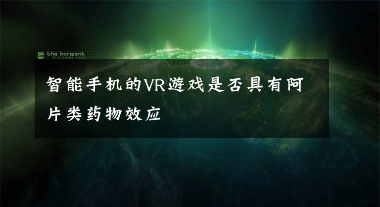 智能手机的VR游戏是否具有阿片类药物效应